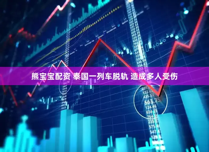 熊宝宝配资 泰国一列车脱轨 造成多人受伤